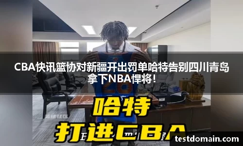 CBA快讯篮协对新疆开出罚单哈特告别四川青岛拿下NBA悍将！