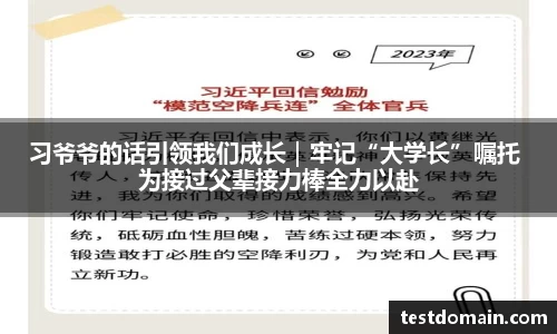 习爷爷的话引领我们成长｜牢记“大学长”嘱托 为接过父辈接力棒全力以赴